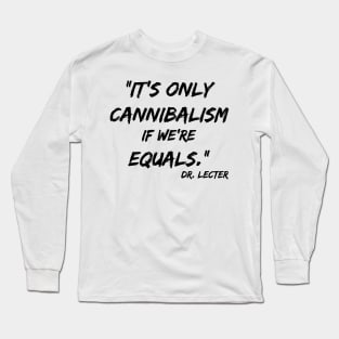 It's only cannibalism if we're equals Long Sleeve T-Shirt